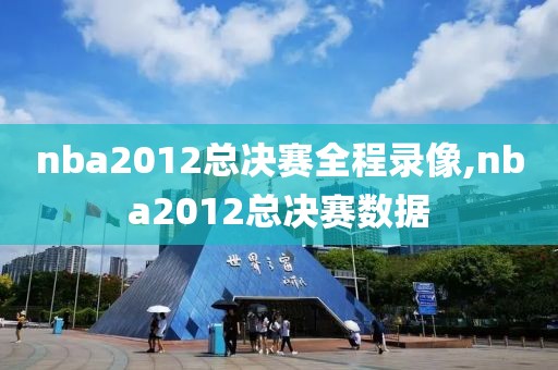 nba2012总决赛全程录像,nba2012总决赛数据