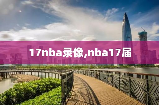 17nba录像,nba17届 17nba录像,nba17届