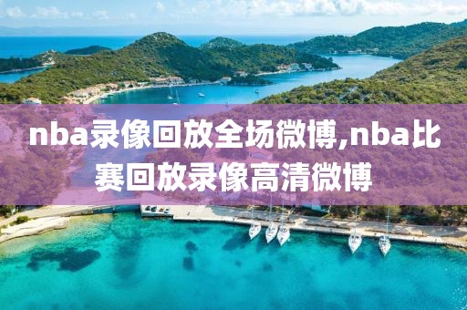 nba录像回放全场微博,nba比赛回放录像高清微博