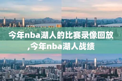 今年nba湖人的比赛录像回放,今年nba湖人战绩