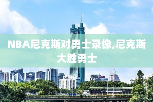NBA尼克斯对勇士录像,尼克斯大胜勇士