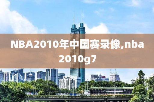 NBA2010年中国赛录像,nba2010g7