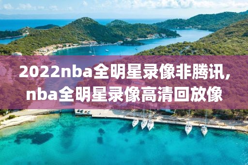 2022nba全明星录像非腾讯,nba全明星录像高清回放像