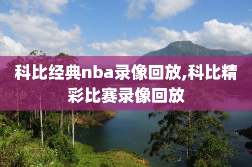 科比经典nba录像回放,科比精彩比赛录像回放