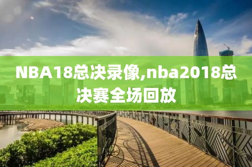 NBA18总决录像,nba2018总决赛全场回放