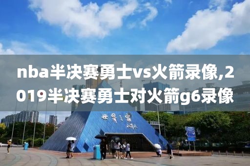 nba半决赛勇士vs火箭录像,2019半决赛勇士对火箭g6录像