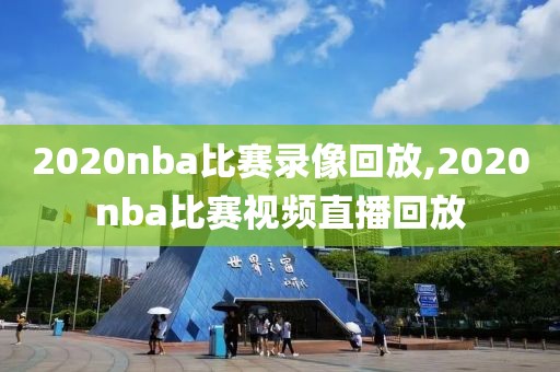 2020nba比赛录像回放,2020nba比赛视频直播回放