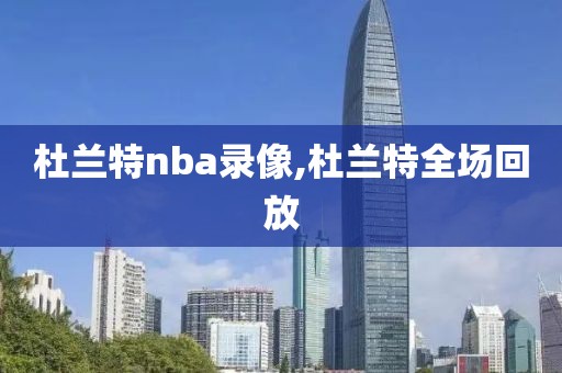 杜兰特nba录像,杜兰特全场回放