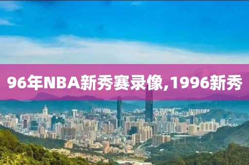 96年NBA新秀赛录像,1996新秀
