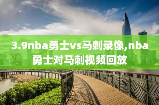 3.9nba勇士vs马刺录像,nba勇士对马刺视频回放