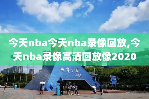 今天nba今天nba录像回放,今天nba录像高清回放像2020