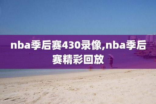 nba季后赛430录像,nba季后赛精彩回放
