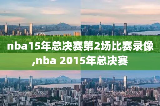 nba15年总决赛第2场比赛录像,nba 2015年总决赛