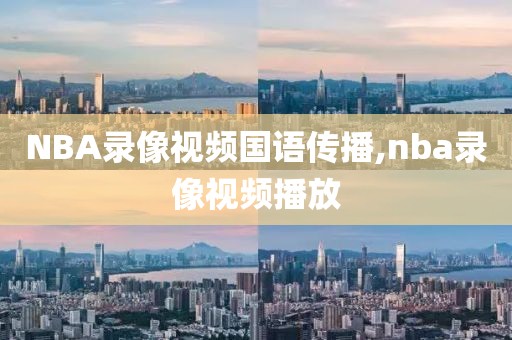 NBA录像视频国语传播,nba录像视频播放