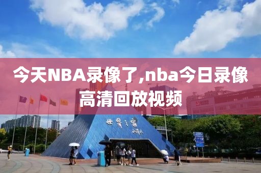 今天NBA录像了,nba今日录像高清回放视频