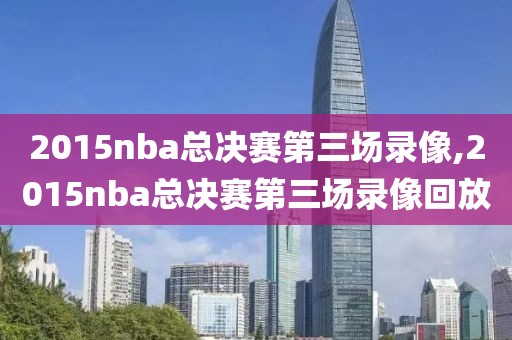 2015nba总决赛第三场录像,2015nba总决赛第三场录像回放