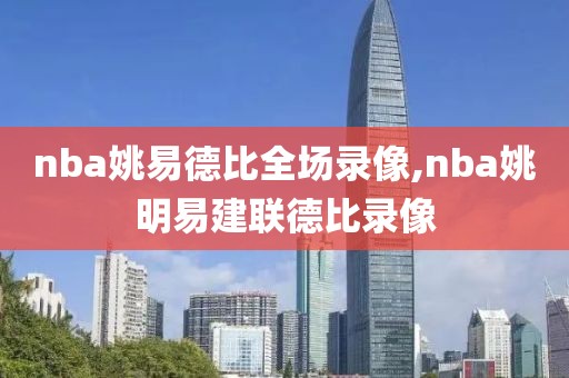 nba姚易德比全场录像,nba姚明易建联德比录像