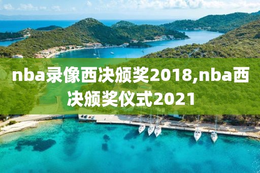 nba录像西决颁奖2018,nba西决颁奖仪式2021