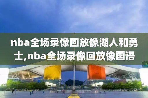 nba全场录像回放像湖人和勇士,nba全场录像回放像国语