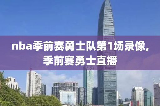 nba季前赛勇士队第1场录像,季前赛勇士直播