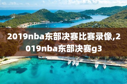 2019nba东部决赛比赛录像,2019nba东部决赛g3