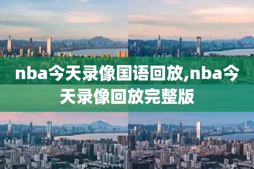 nba今天录像国语回放,nba今天录像回放完整版
