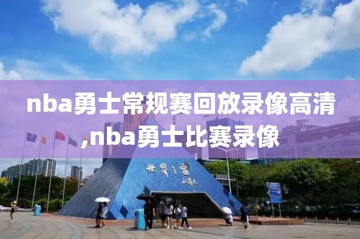 nba勇士常规赛回放录像高清,nba勇士比赛录像