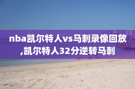 nba凯尔特人vs马刺录像回放,凯尔特人32分逆转马刺