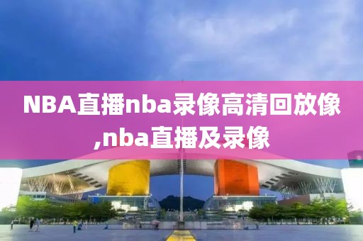 NBA直播nba录像高清回放像,nba直播及录像