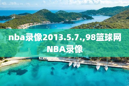 nba录像2013.5.7.,98篮球网NBA录像