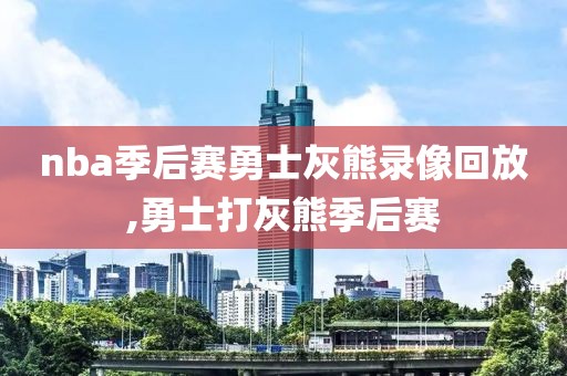 nba季后赛勇士灰熊录像回放,勇士打灰熊季后赛