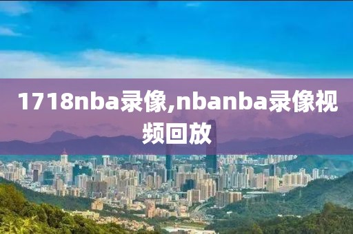 1718nba录像,nbanba录像视频回放