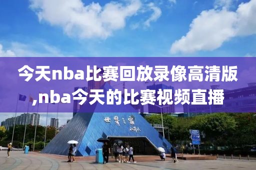 今天nba比赛回放录像高清版,nba今天的比赛视频直播