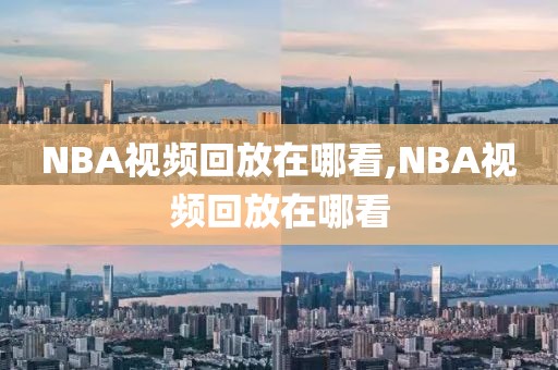 NBA视频回放在哪看,NBA视频回放在哪看