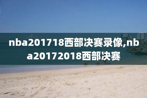 nba201718西部决赛录像,nba20172018西部决赛