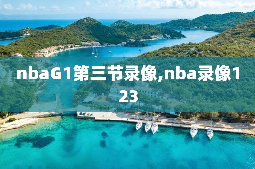 nbaG1第三节录像,nba录像123