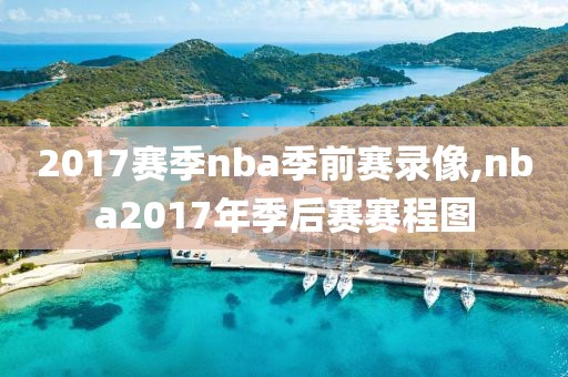 2017赛季nba季前赛录像,nba2017年季后赛赛程图