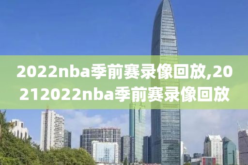2022nba季前赛录像回放,20212022nba季前赛录像回放