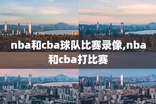 nba和cba球队比赛录像,nba和cba打比赛