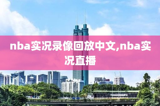 nba实况录像回放中文,nba实况直播