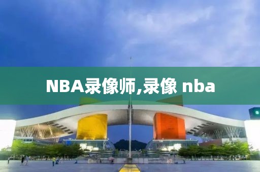 NBA录像师,录像 nba