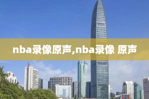 nba录像原声,nba录像 原声