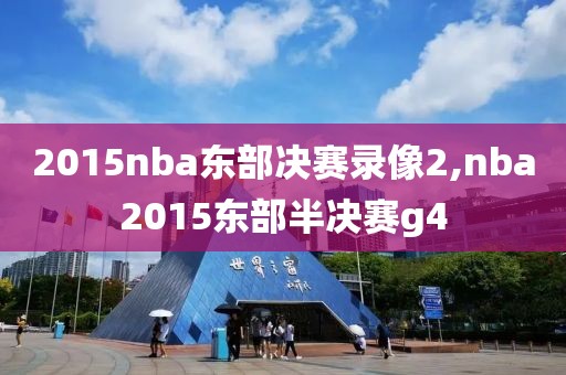 2015nba东部决赛录像2,nba2015东部半决赛g4