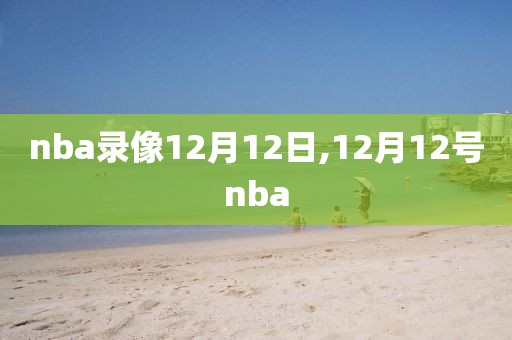 nba录像12月12日,12月12号nba