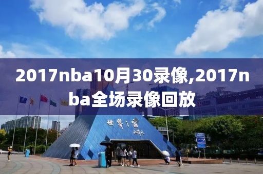 2017nba10月30录像,2017nba全场录像回放