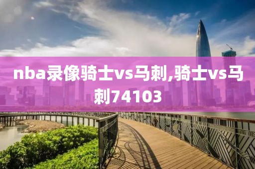 nba录像骑士vs马刺,骑士vs马刺74103