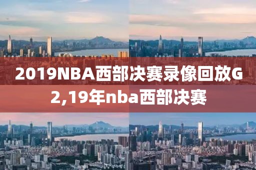 2019NBA西部决赛录像回放G2,19年nba西部决赛