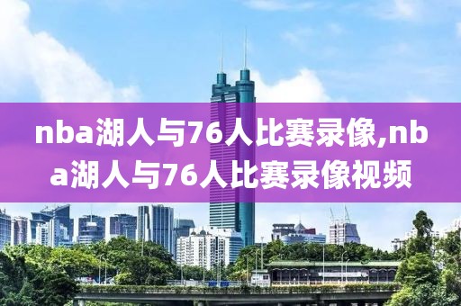 nba湖人与76人比赛录像,nba湖人与76人比赛录像视频