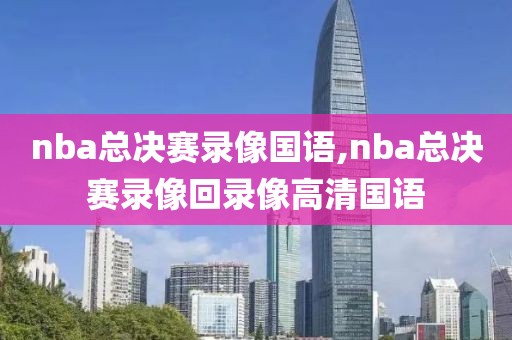 nba总决赛录像国语,nba总决赛录像回录像高清国语