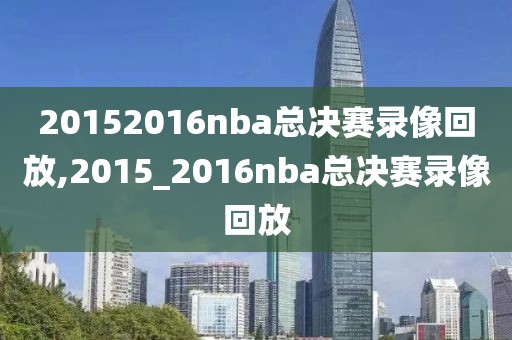 20152016nba总决赛录像回放,2015_2016nba总决赛录像回放